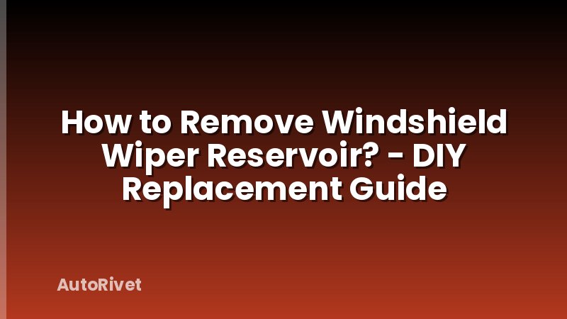 How to Remove Windshield Wiper Reservoir? - DIY Replacement Guide