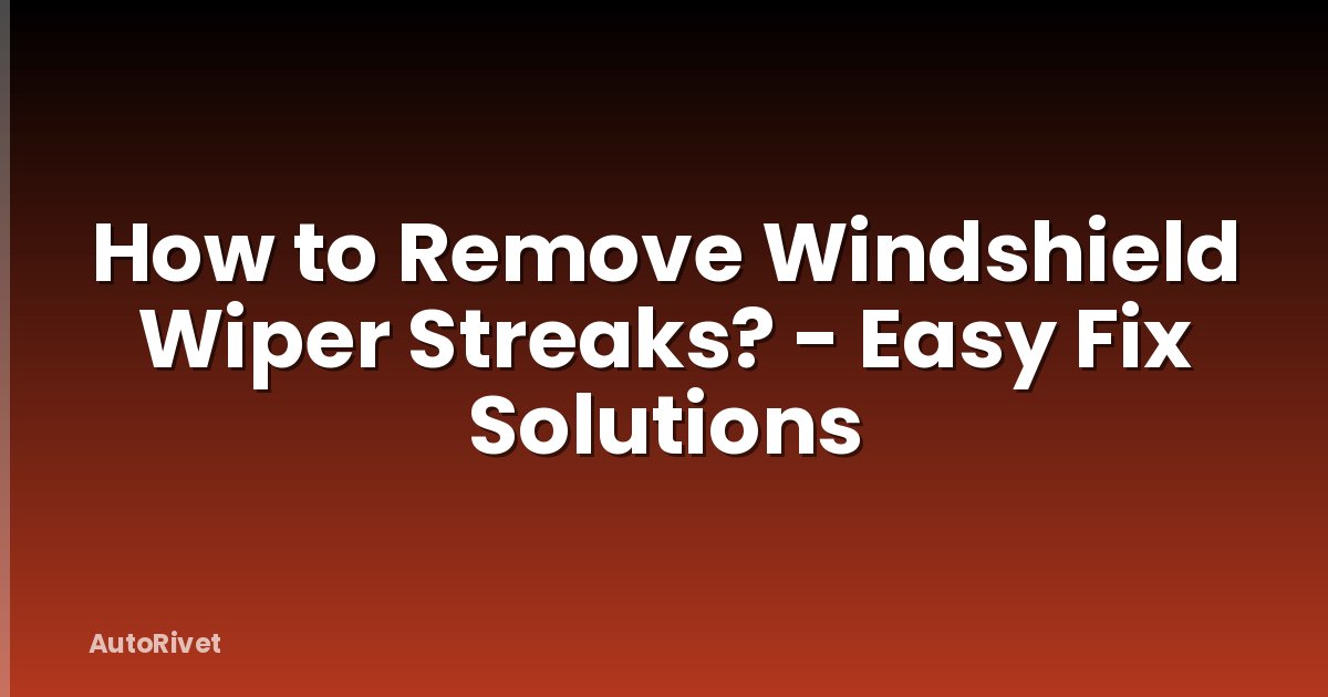 How to Remove Windshield Wiper Streaks? - Easy Fix Solutions