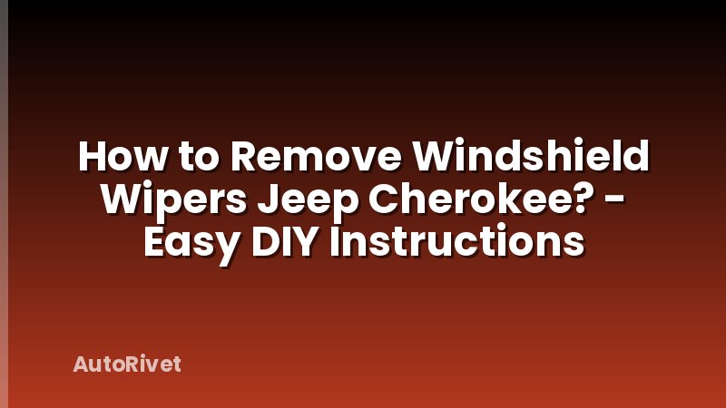 How to Remove Windshield Wipers Jeep Cherokee? - Easy DIY Instructions