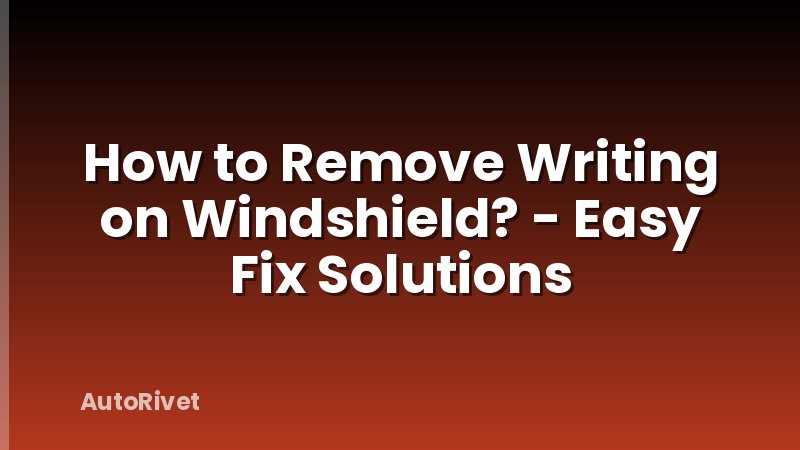 How to Remove Writing on Windshield? - Easy Fix Solutions