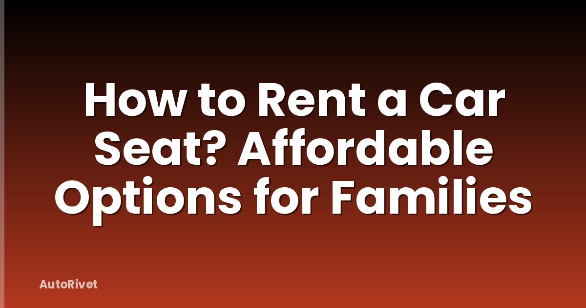 How to Rent a Car Seat? Affordable Options for Families