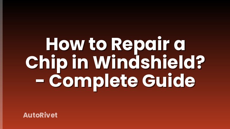 How to Repair a Chip in Windshield? - Complete Guide