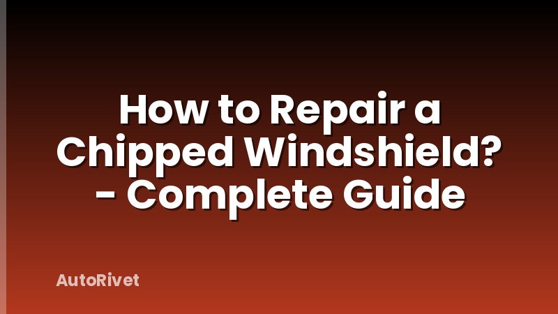 How to Repair a Chipped Windshield? - Complete Guide