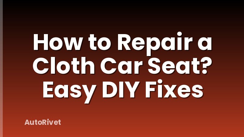 How to Repair a Cloth Car Seat? Easy DIY Fixes