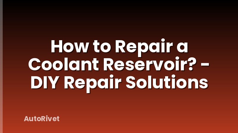 How to Repair a Coolant Reservoir? - DIY Repair Solutions