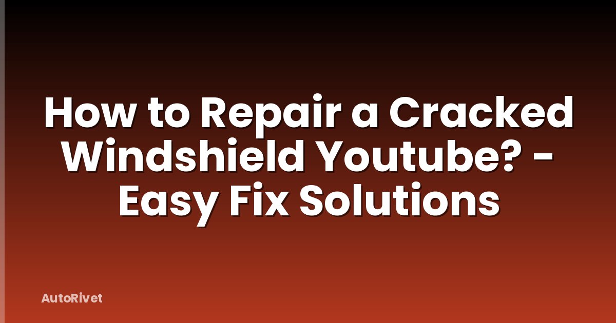 How to Repair a Cracked Windshield Youtube? - Easy Fix Solutions