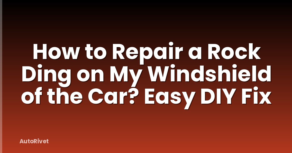 How to Repair a Rock Ding on My Windshield of the Car? Easy DIY Fix