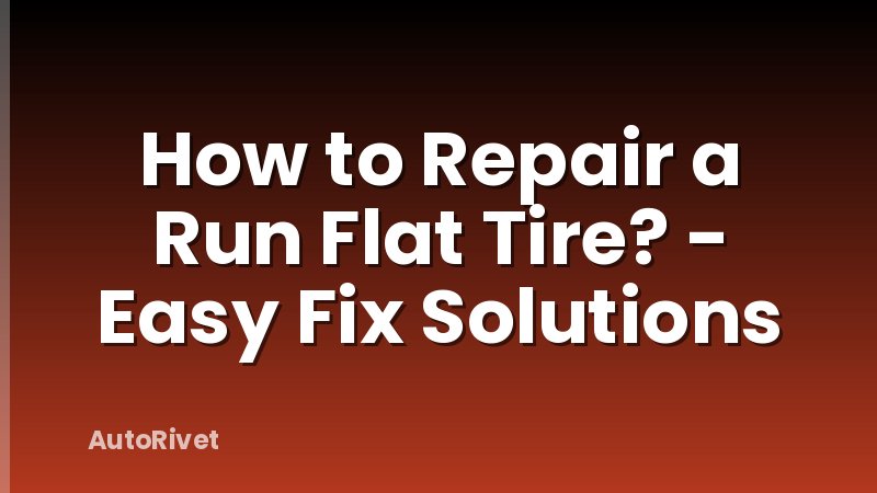 How to Repair a Run Flat Tire? - Easy Fix Solutions