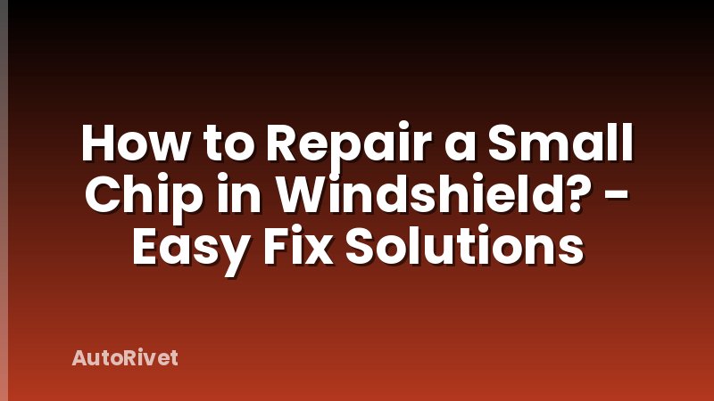 How to Repair a Small Chip in Windshield? - Easy Fix Solutions