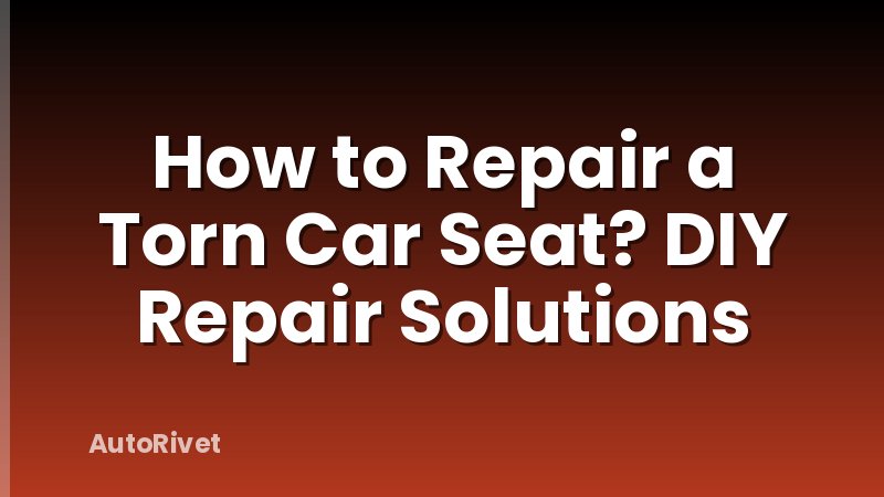 How to Repair a Torn Car Seat? DIY Repair Solutions