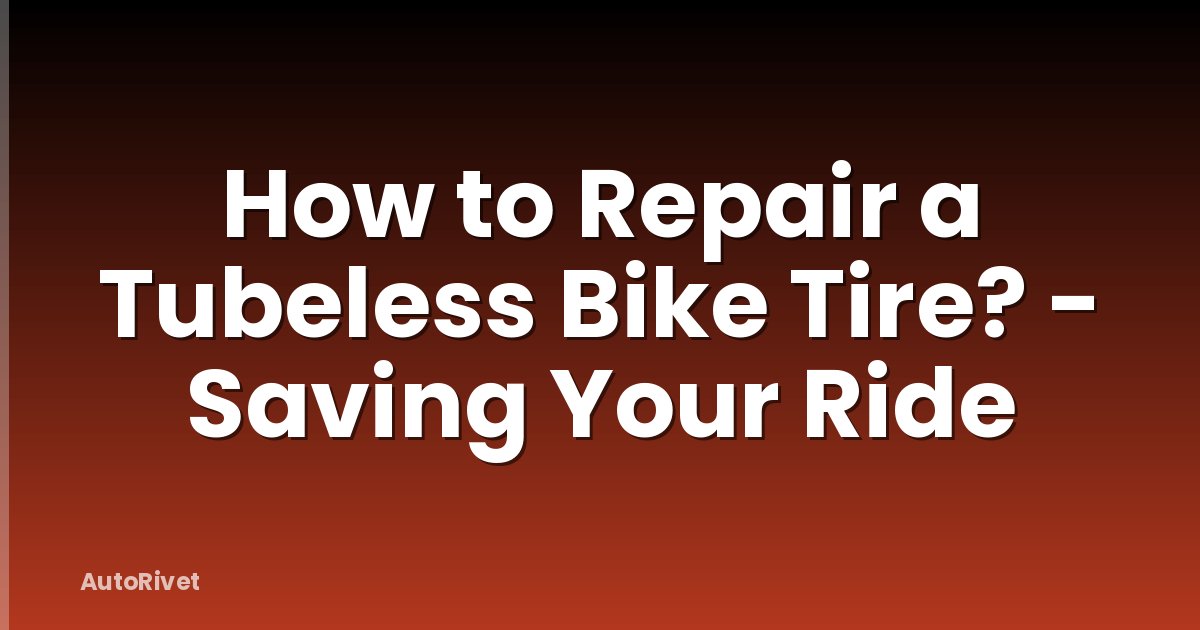 How to Repair a Tubeless Bike Tire? - Saving Your Ride