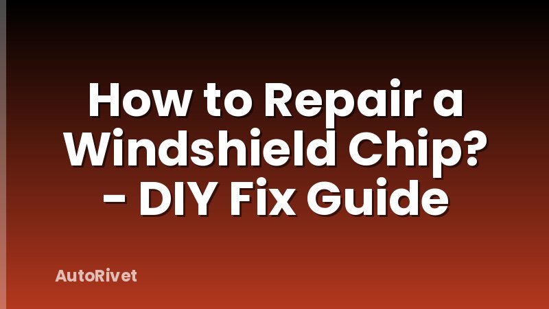 How to Repair a Windshield Chip? - DIY Fix Guide