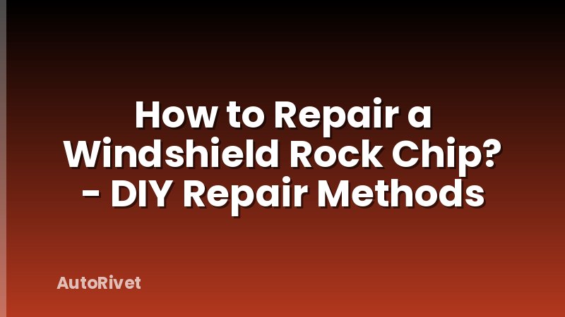 How to Repair a Windshield Rock Chip? - DIY Repair Methods