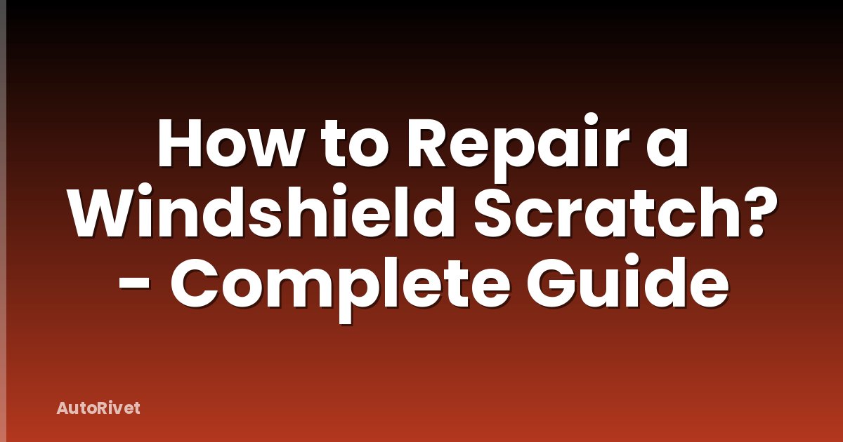 How to Repair a Windshield Scratch? - Complete Guide