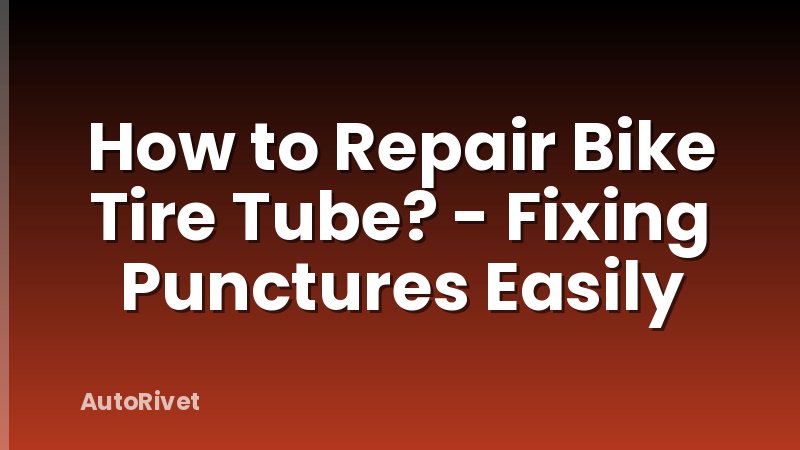 How to Repair Bike Tire Tube? - Fixing Punctures Easily