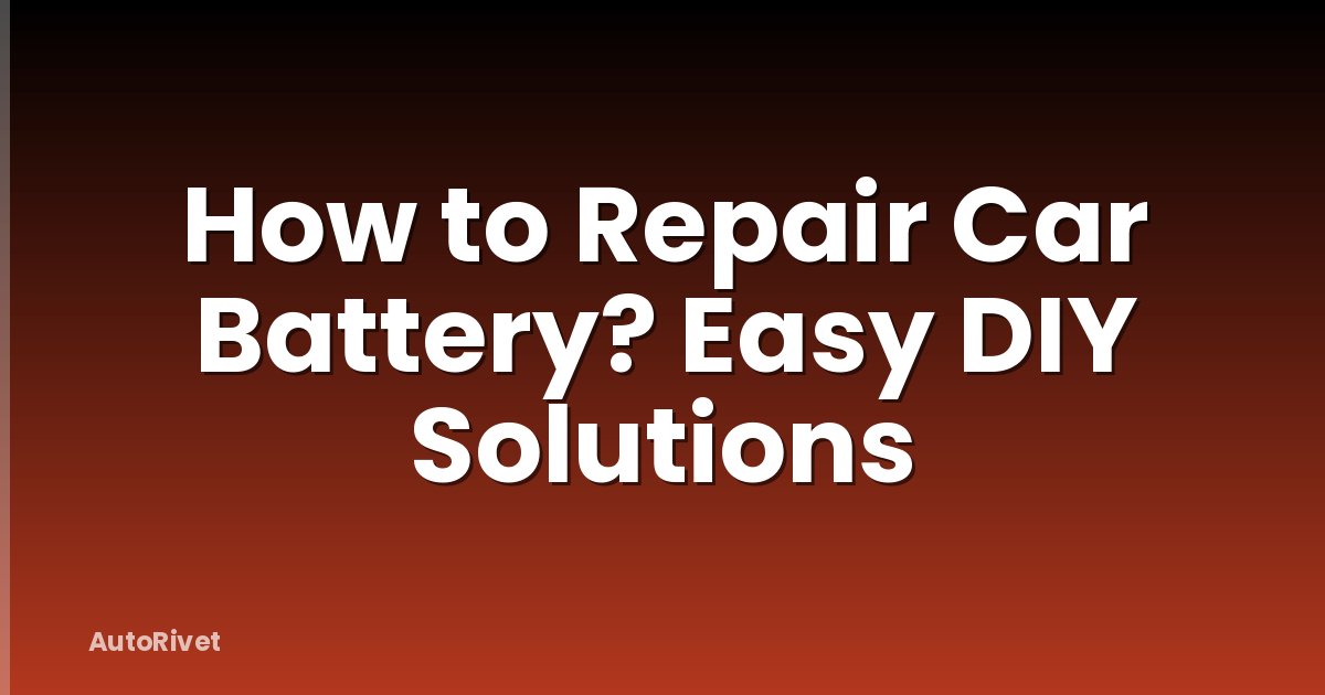 How to Repair Car Battery? Easy DIY Solutions