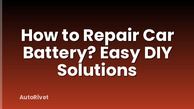 How to Repair Car Battery? Easy DIY Solutions