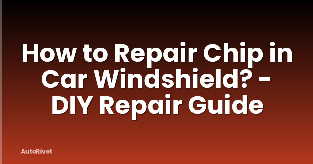 How to Repair Chip in Car Windshield? - DIY Repair Guide