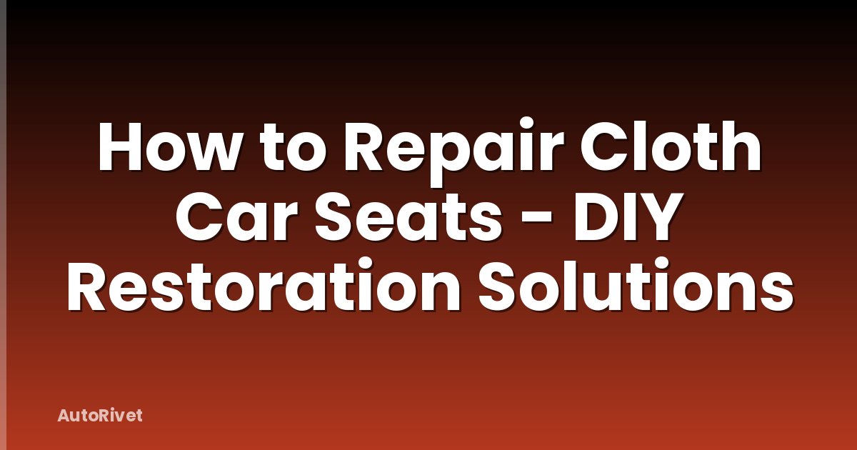 How to Repair Cloth Car Seats - DIY Restoration Solutions