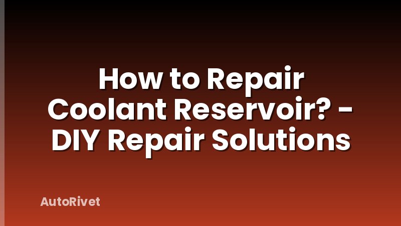 How to Repair Coolant Reservoir? - DIY Repair Solutions