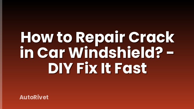 How to Repair Crack in Car Windshield? - DIY Fix It Fast