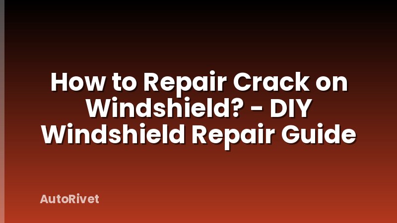 How to Repair Crack on Windshield? - DIY Windshield Repair Guide