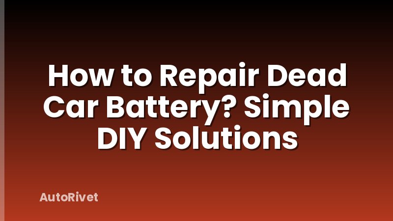 How to Repair Dead Car Battery? Simple DIY Solutions