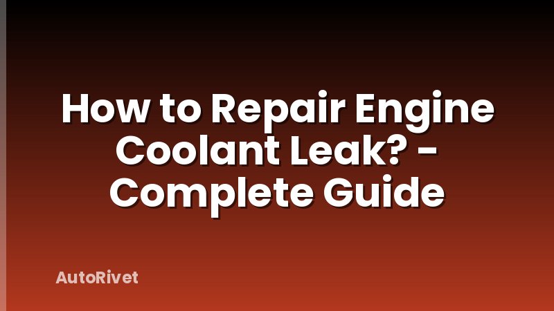 How to Repair Engine Coolant Leak? - Complete Guide