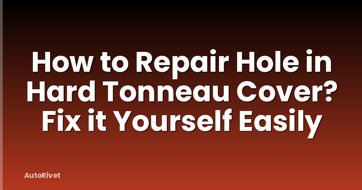 How to Repair Hole in Hard Tonneau Cover? Fix it Yourself Easily