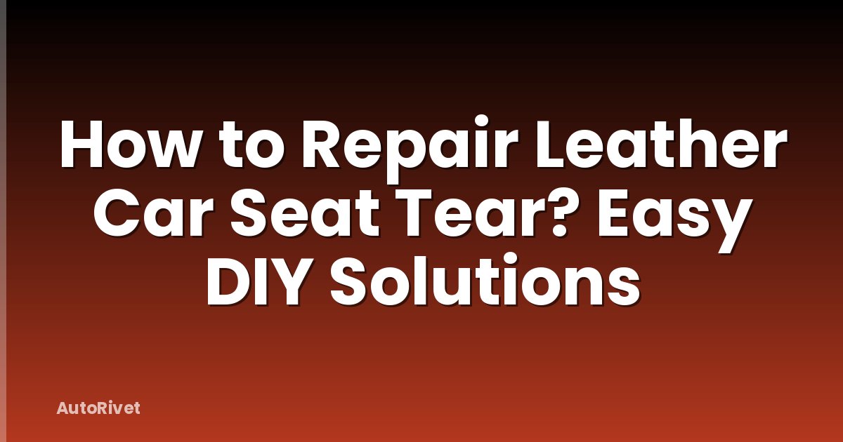 How to Repair Leather Car Seat Tear? Easy DIY Solutions