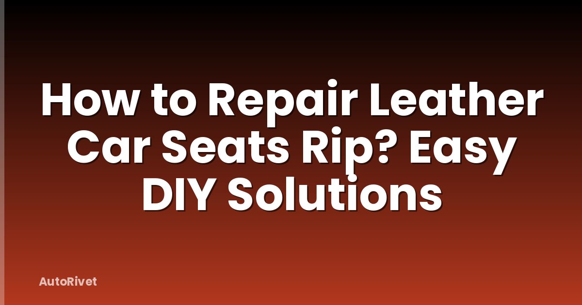 How to Repair Leather Car Seats Rip? Easy DIY Solutions