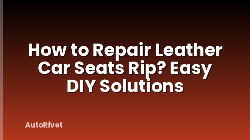 How to Repair Leather Car Seats Rip? Easy DIY Solutions