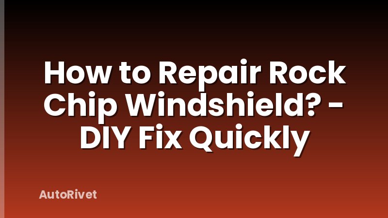 How to Repair Rock Chip Windshield? - DIY Fix Quickly