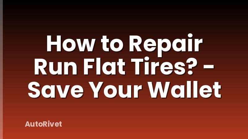 How to Repair Run Flat Tires? - Save Your Wallet