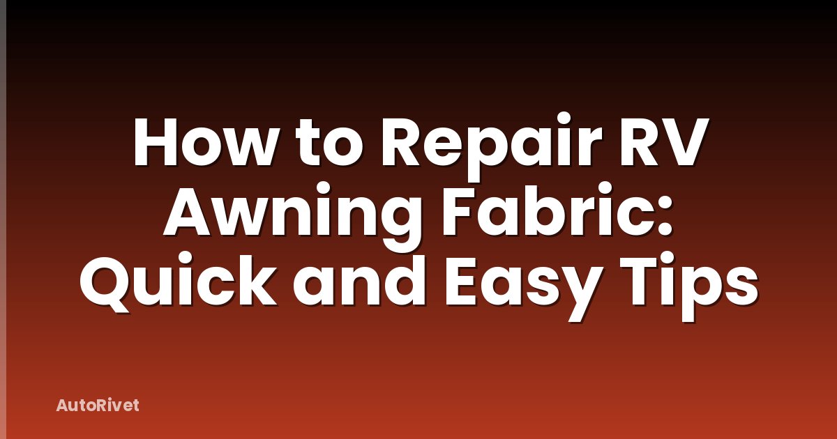 How to Repair RV Awning Fabric: Quick and Easy Tips