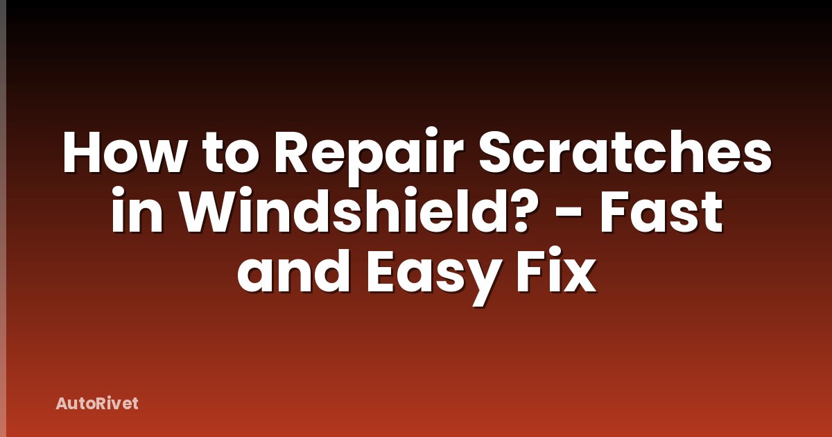 How to Repair Scratches in Windshield? - Fast and Easy Fix