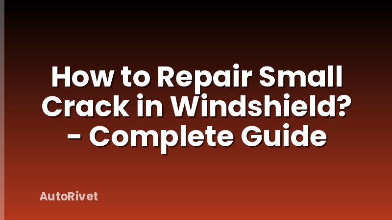 How to Repair Small Crack in Windshield? - Complete Guide