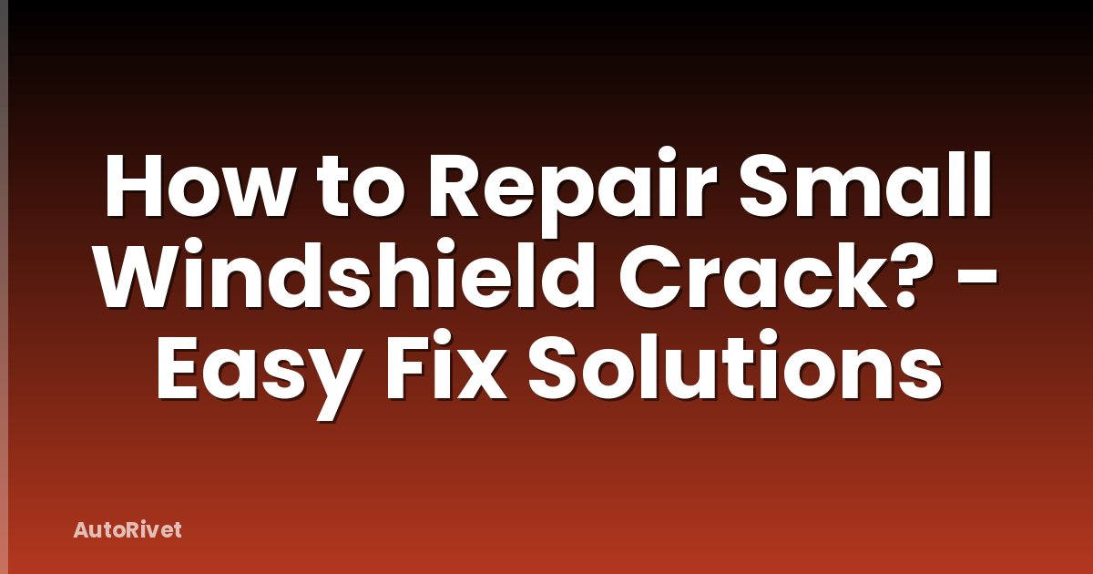 How to Repair Small Windshield Crack? - Easy Fix Solutions