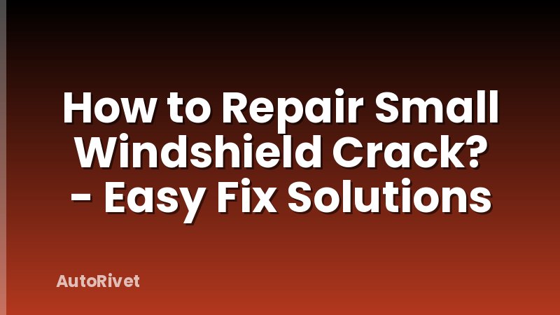 How to Repair Small Windshield Crack? - Easy Fix Solutions