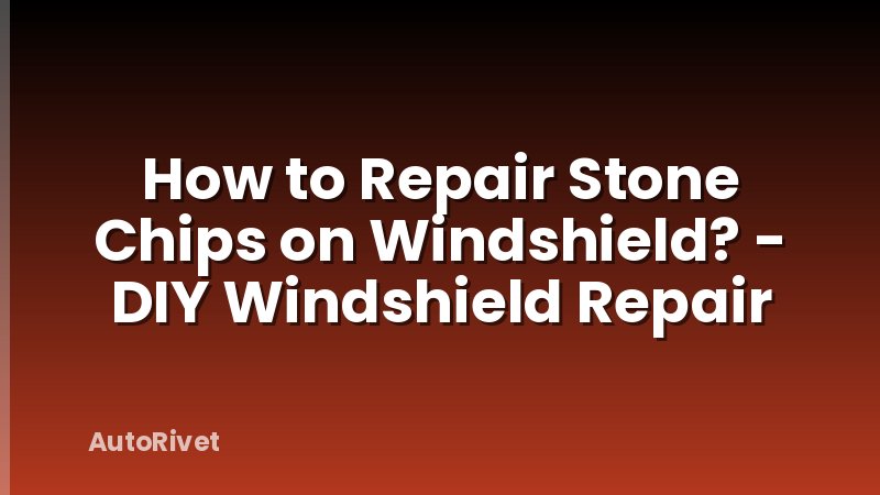 How to Repair Stone Chips on Windshield? - DIY Windshield Repair