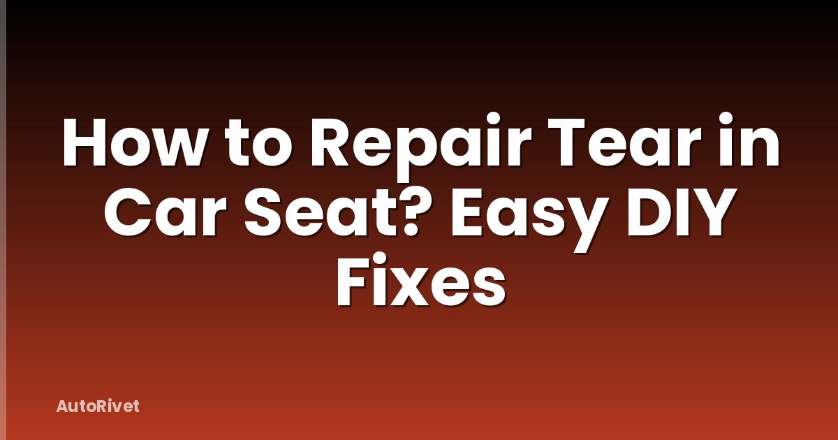 How to Repair Tear in Car Seat? Easy DIY Fixes