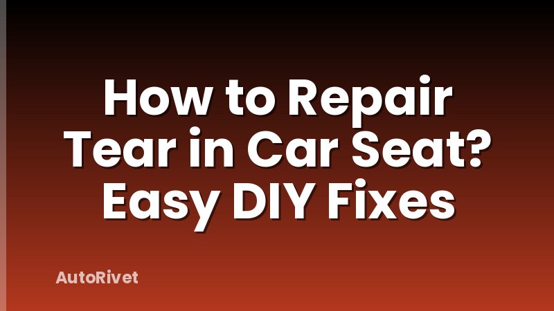 How to Repair Tear in Car Seat? Easy DIY Fixes