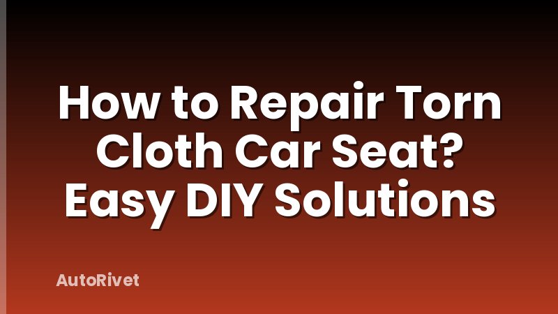 How to Repair Torn Cloth Car Seat? Easy DIY Solutions