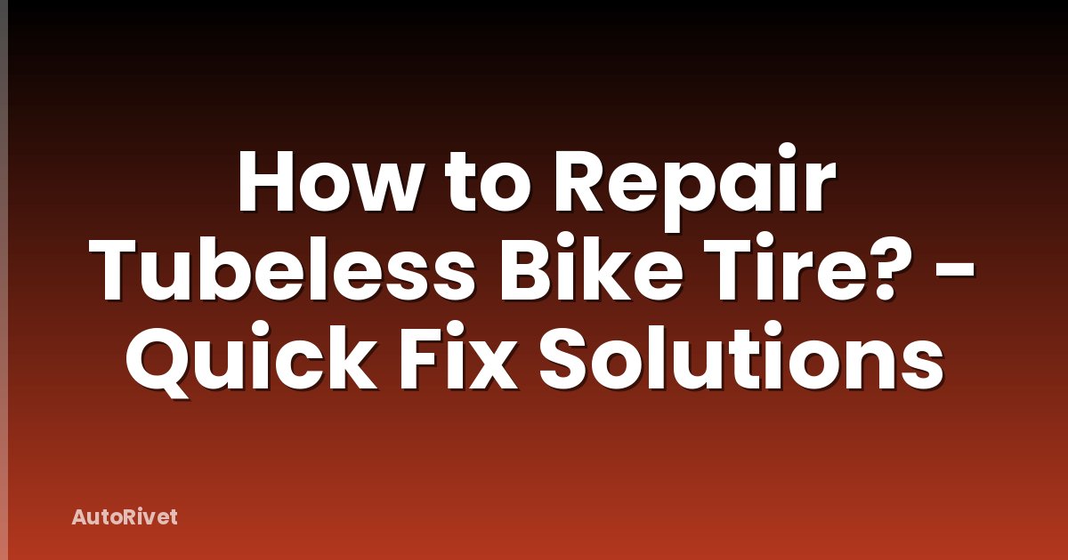 How to Repair Tubeless Bike Tire? - Quick Fix Solutions