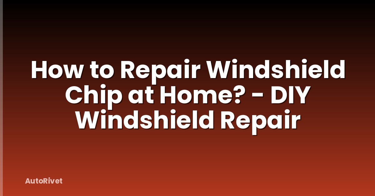 How to Repair Windshield Chip at Home? - DIY Windshield Repair
