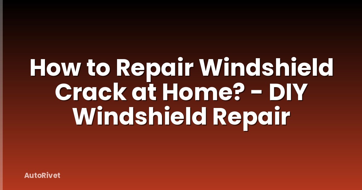 How to Repair Windshield Crack at Home? - DIY Windshield Repair
