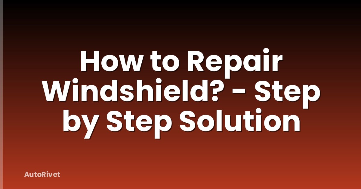 How to Repair Windshield? - Step by Step Solution