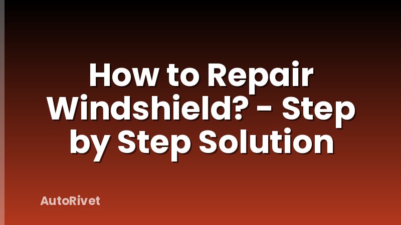 How to Repair Windshield? - Step by Step Solution