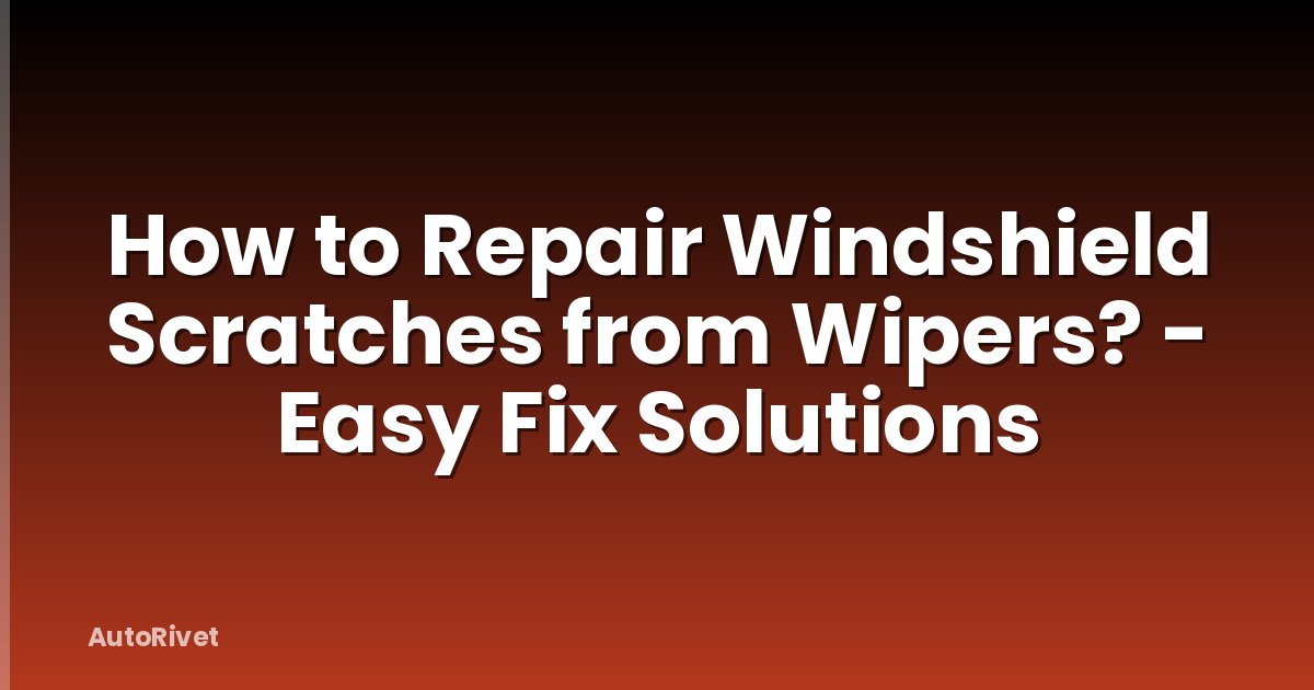 How to Repair Windshield Scratches from Wipers? - Easy Fix Solutions