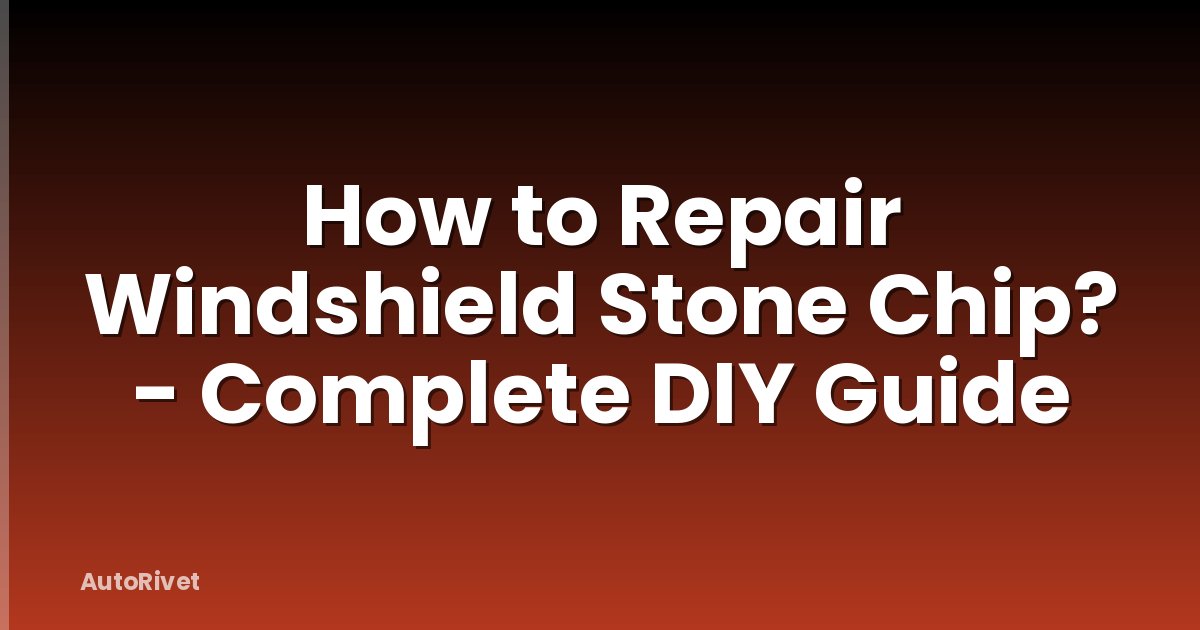 How to Repair Windshield Stone Chip? - Complete DIY Guide
